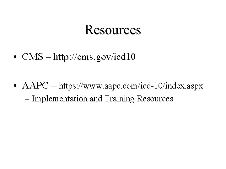 Resources • CMS – http: //cms. gov/icd 10 • AAPC – https: //www. aapc.