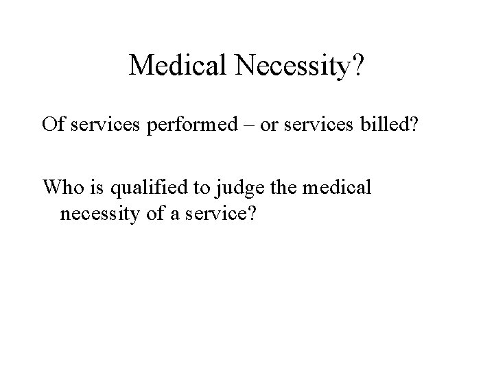 Medical Necessity? Of services performed – or services billed? Who is qualified to judge