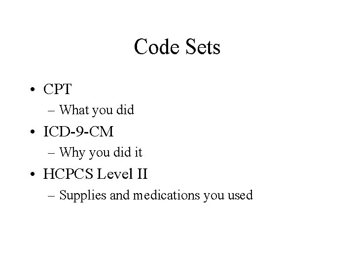 Code Sets • CPT – What you did • ICD-9 -CM – Why you