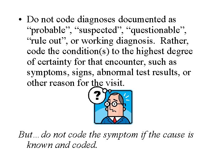  • Do not code diagnoses documented as “probable”, “suspected”, “questionable”, “rule out”, or