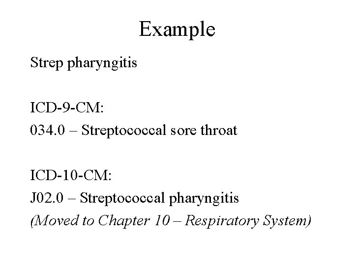 Example Strep pharyngitis ICD-9 -CM: 034. 0 – Streptococcal sore throat ICD-10 -CM: J
