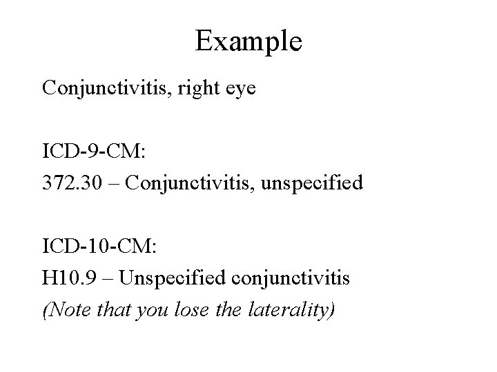 Example Conjunctivitis, right eye ICD-9 -CM: 372. 30 – Conjunctivitis, unspecified ICD-10 -CM: H