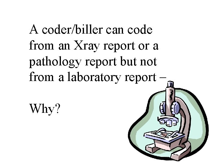 A coder/biller can code from an Xray report or a pathology report but not