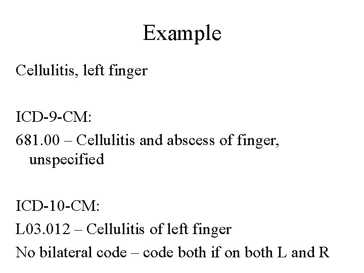Example Cellulitis, left finger ICD-9 -CM: 681. 00 – Cellulitis and abscess of finger,