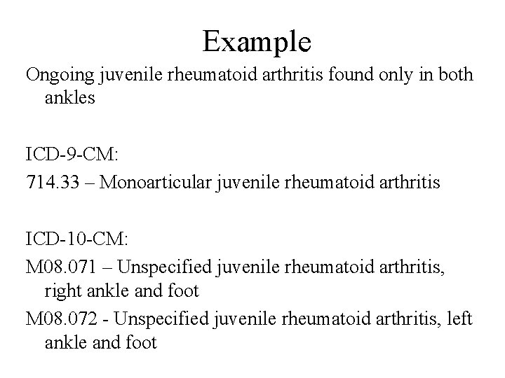 Example Ongoing juvenile rheumatoid arthritis found only in both ankles ICD-9 -CM: 714. 33