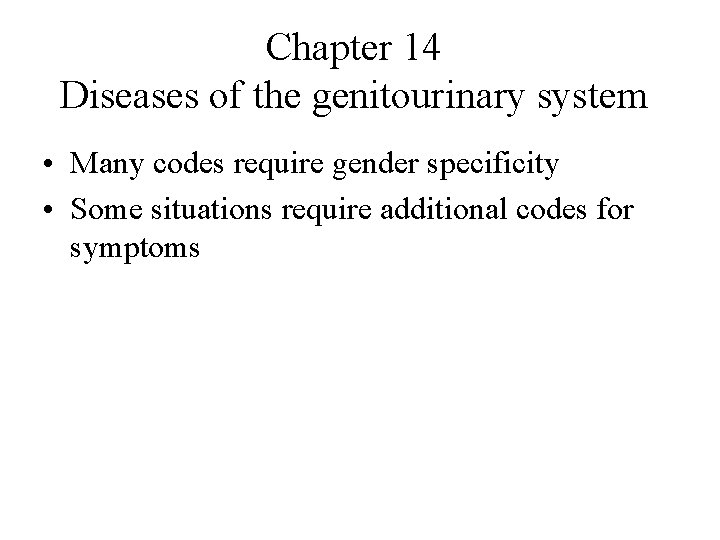 Chapter 14 Diseases of the genitourinary system • Many codes require gender specificity •