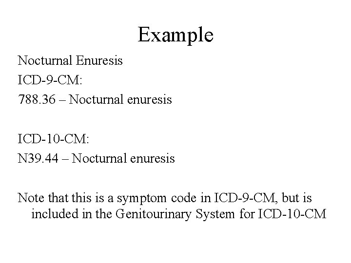 Example Nocturnal Enuresis ICD-9 -CM: 788. 36 – Nocturnal enuresis ICD-10 -CM: N 39.