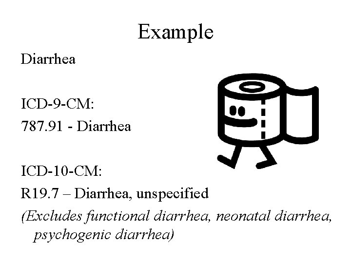 Example Diarrhea ICD-9 -CM: 787. 91 - Diarrhea ICD-10 -CM: R 19. 7 –