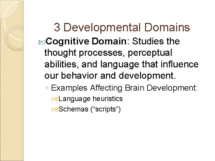 3 Developmental Domains Cognitive Domain: Studies the thought processes, perceptual abilities, and language that
