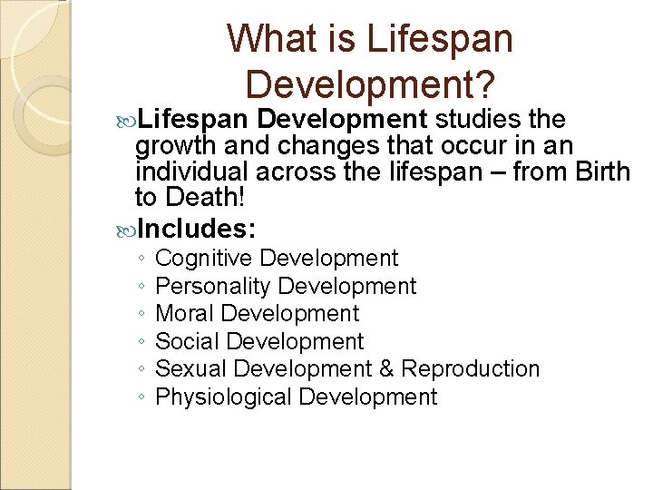 What is Lifespan Development? Lifespan Development studies the growth and changes that occur in