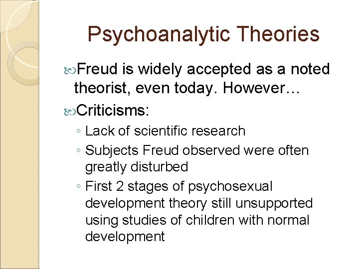 Psychoanalytic Theories Freud is widely accepted as a noted theorist, even today. However… Criticisms: