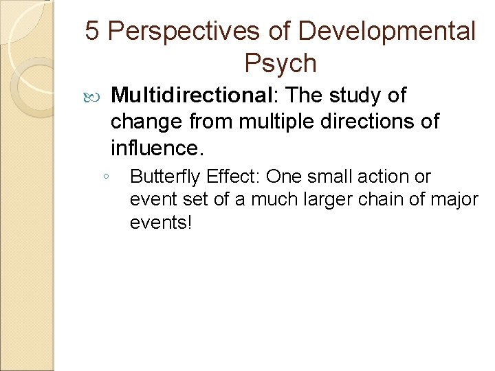 5 Perspectives of Developmental Psych Multidirectional: The study of change from multiple directions of