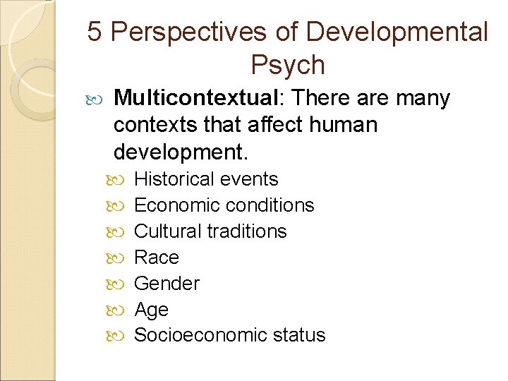5 Perspectives of Developmental Psych Multicontextual: There are many contexts that affect human development.