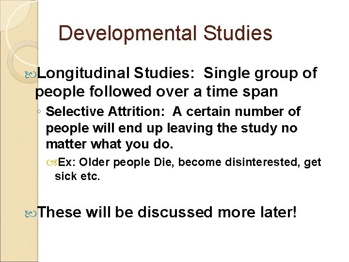 Developmental Studies Longitudinal Studies: Single group of people followed over a time span ◦