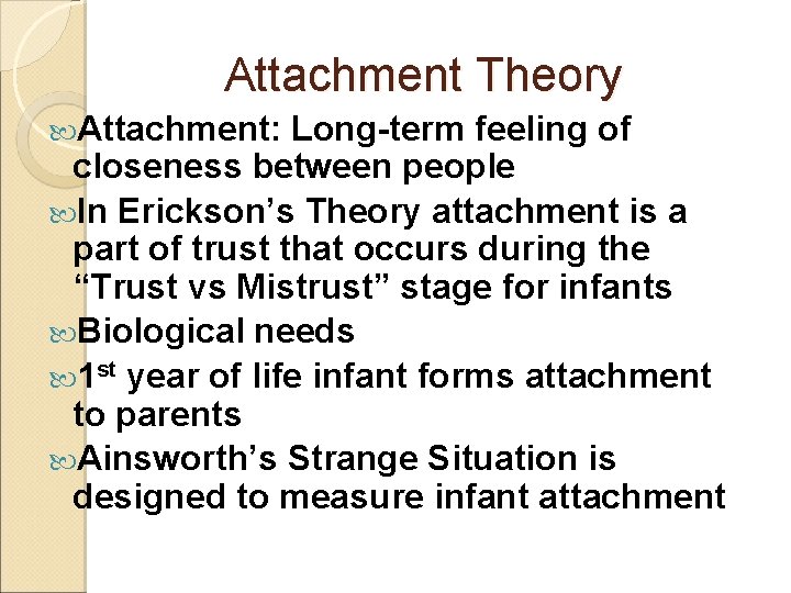Attachment Theory Attachment: Long-term feeling of closeness between people In Erickson’s Theory attachment is