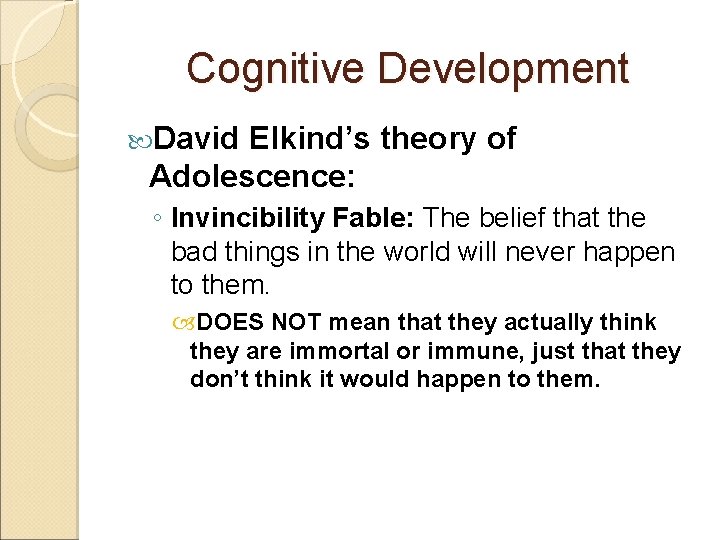 Cognitive Development David Elkind’s theory of Adolescence: ◦ Invincibility Fable: The belief that the