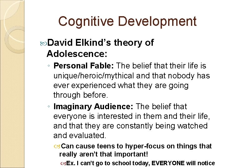 Cognitive Development David Elkind’s theory of Adolescence: ◦ Personal Fable: The belief that their