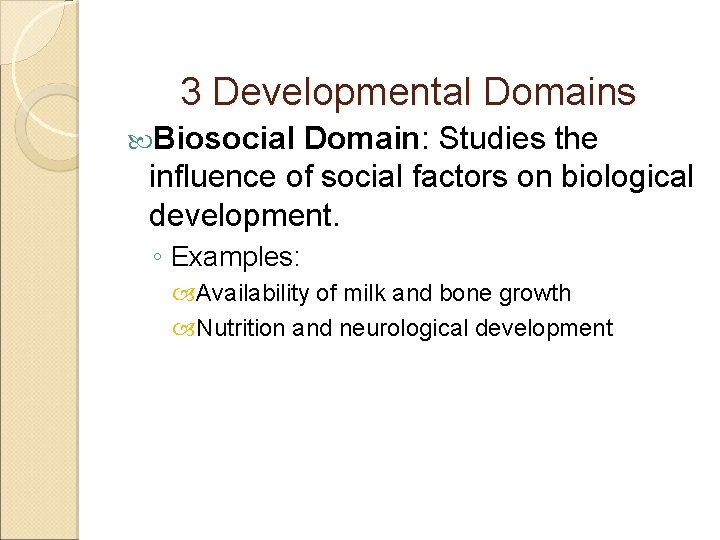 3 Developmental Domains Biosocial Domain: Studies the influence of social factors on biological development.