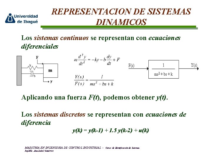 REPRESENTACION DE SISTEMAS DINAMICOS Los sistemas continuos se representan con ecuaciones diferenciales Aplicando una