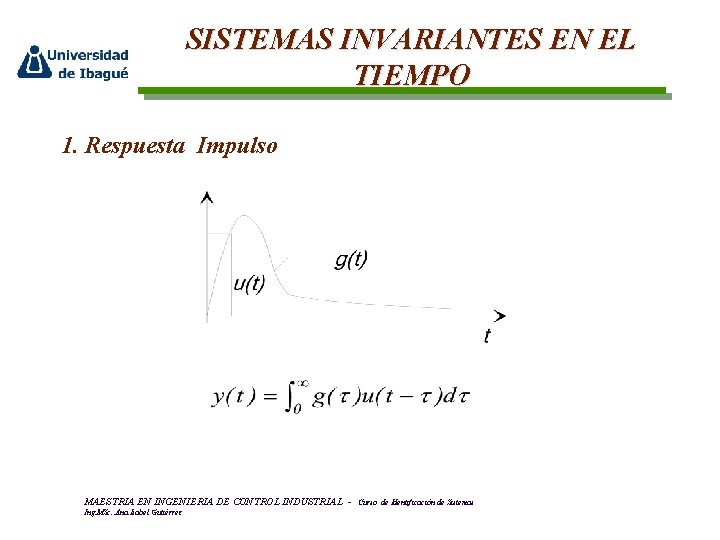 SISTEMAS INVARIANTES EN EL TIEMPO 1. Respuesta Impulso MAESTRIA EN INGENIERIA DE CONTROL INDUSTRIAL