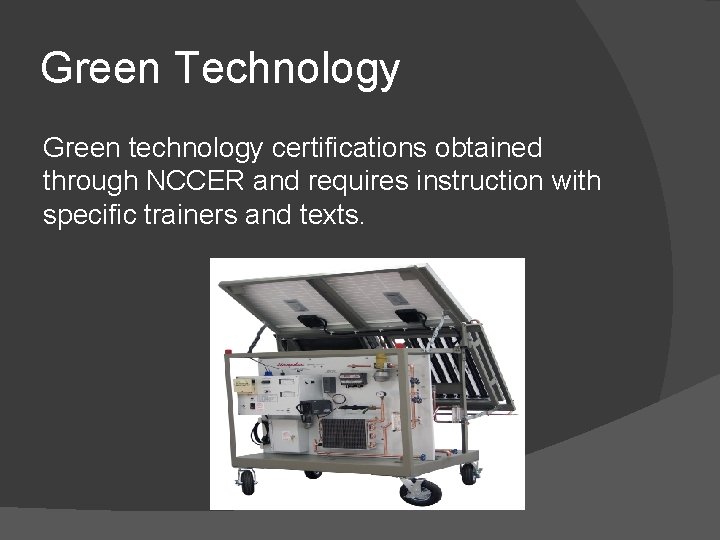 Green Technology Green technology certifications obtained through NCCER and requires instruction with specific trainers