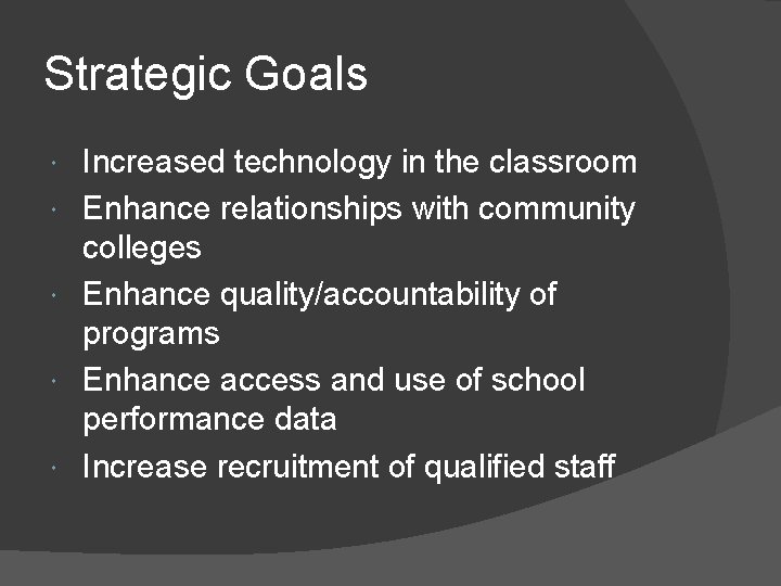 Strategic Goals Increased technology in the classroom Enhance relationships with community colleges Enhance quality/accountability