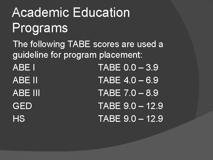 Academic Education Programs The following TABE scores are used a guideline for program placement: