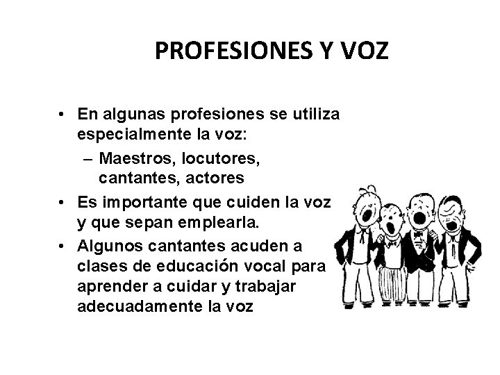 PROFESIONES Y VOZ • En algunas profesiones se utiliza especialmente la voz: – Maestros,