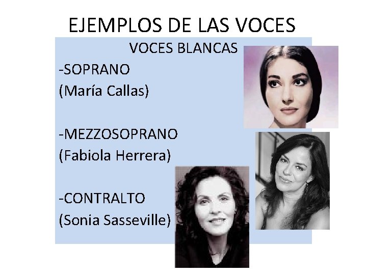 EJEMPLOS DE LAS VOCES BLANCAS -SOPRANO (María Callas) -MEZZOSOPRANO (Fabiola Herrera) -CONTRALTO (Sonia Sasseville)