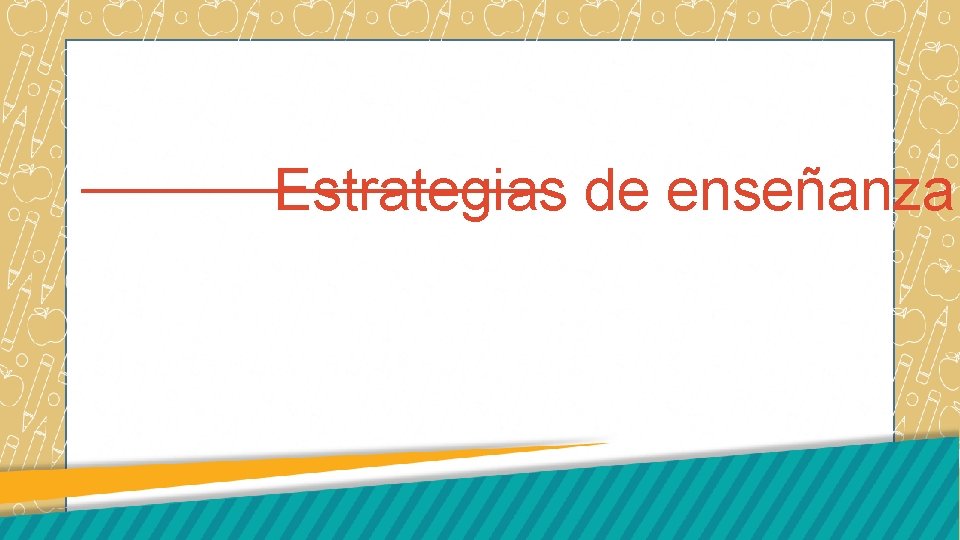 Estrategias de enseñanza: 