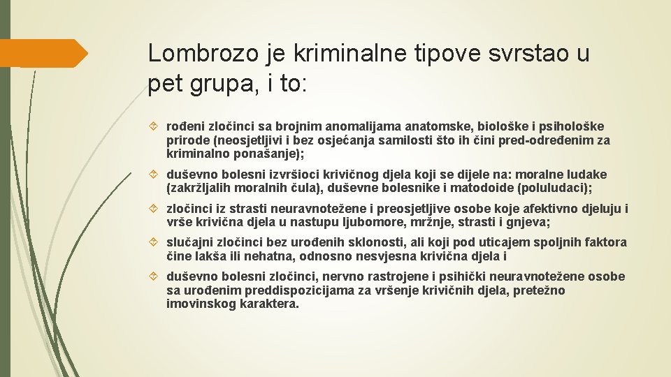 Lombrozo je kriminalne tipove svrstao u pet grupa, i to: rođeni zločinci sa brojnim