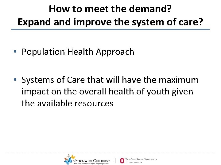 How to meet the demand? Expand improve the system of care? • Population Health