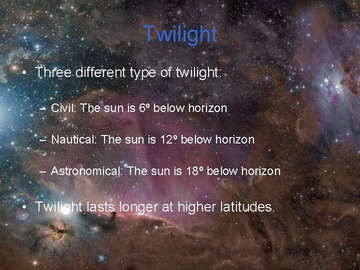 Twilight • Three different type of twilight: – Civil: The sun is 6º below Twilight • Three different type of twilight: – Civil: The sun is 6º below