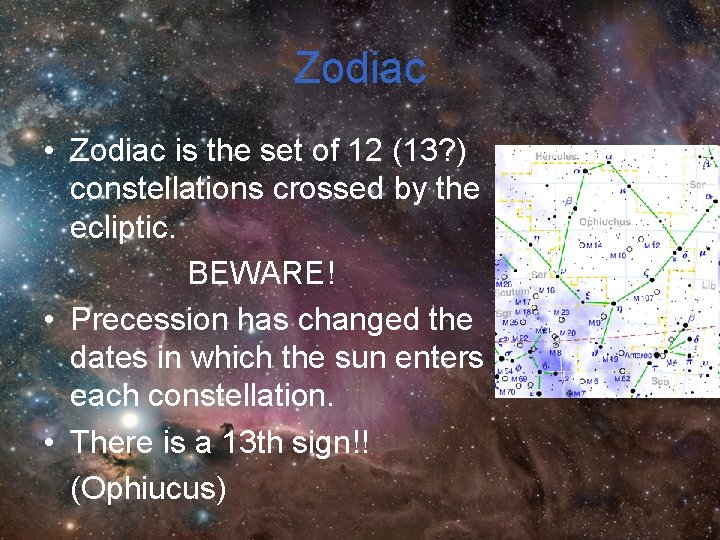 Zodiac • Zodiac is the set of 12 (13? ) constellations crossed by the Zodiac • Zodiac is the set of 12 (13? ) constellations crossed by the