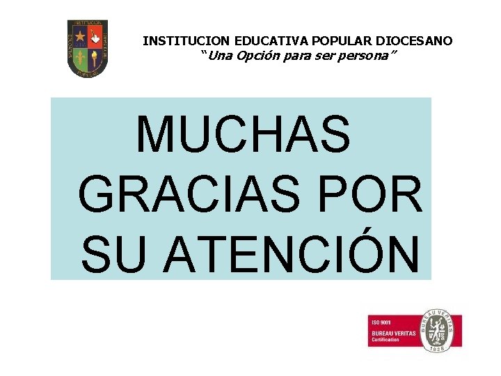 INSTITUCION EDUCATIVA POPULAR DIOCESANO “Una Opción para ser persona” MUCHAS GRACIAS POR SU ATENCIÓN