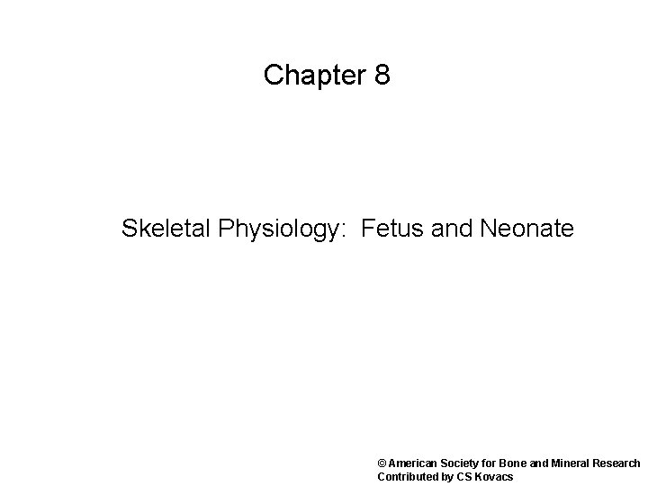 Chapter 8 Skeletal Physiology: Fetus and Neonate © American Society for Bone and Mineral