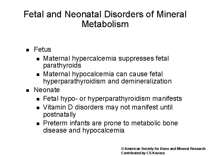 Fetal and Neonatal Disorders of Mineral Metabolism n n Fetus n Maternal hypercalcemia suppresses