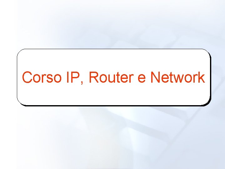 Corso IP, Router e Network 