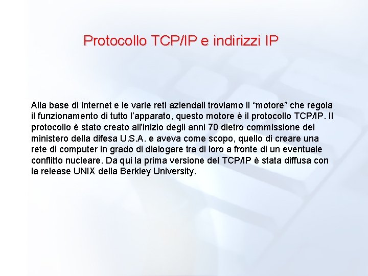 Protocollo TCP/IP e indirizzi IP Alla base di internet e le varie reti aziendali