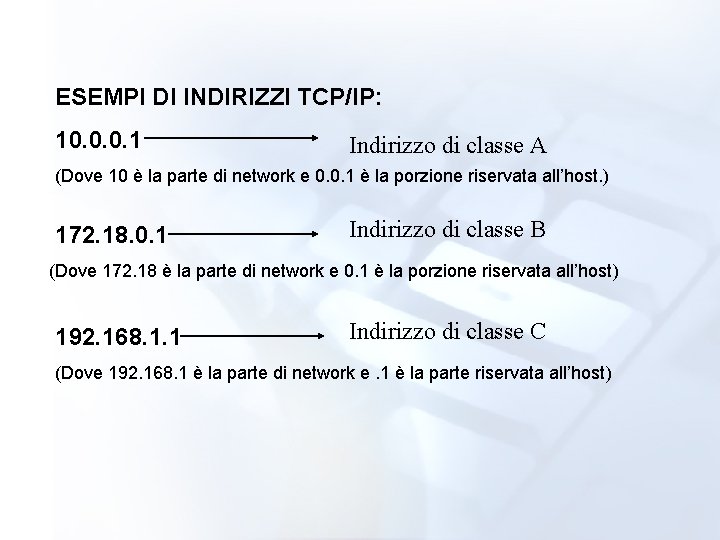 ESEMPI DI INDIRIZZI TCP/IP: 10. 0. 0. 1 Indirizzo di classe A (Dove 10