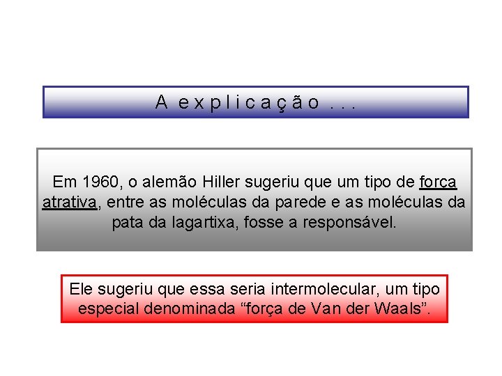 A explicação. . . Em 1960, o alemão Hiller sugeriu que um tipo de