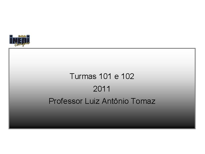 Turmas 101 e 102 2011 Professor Luiz Antônio Tomaz 