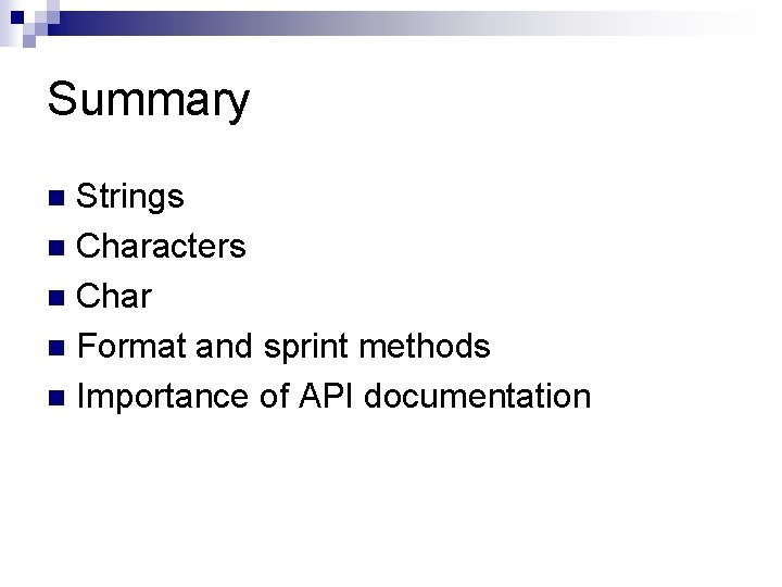 Summary Strings n Characters n Char n Format and sprint methods n Importance of