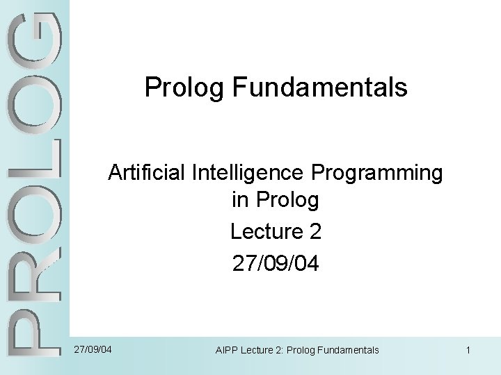 Prolog Fundamentals Artificial Intelligence Programming in Prolog Lecture 2 27/09/04 AIPP Lecture 2: Prolog