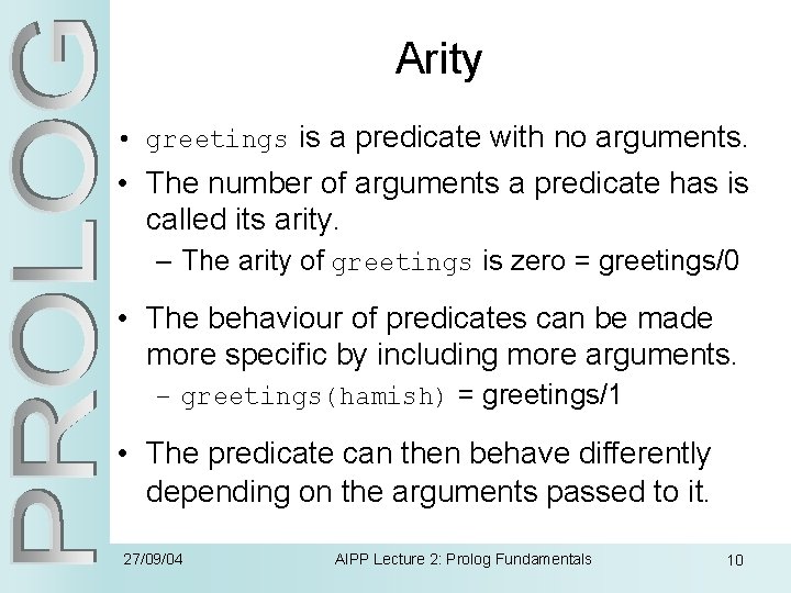 Arity • greetings is a predicate with no arguments. • The number of arguments