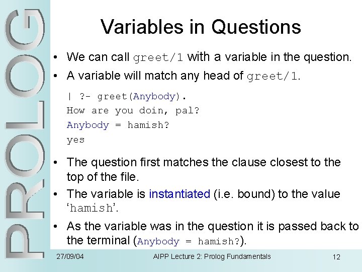 Variables in Questions • We can call greet/1 with a variable in the question.