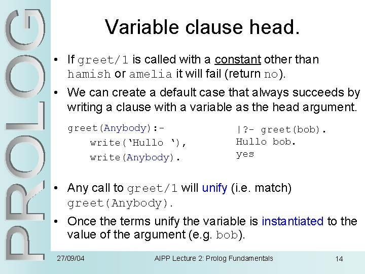 Variable clause head. • If greet/1 is called with a constant other than hamish