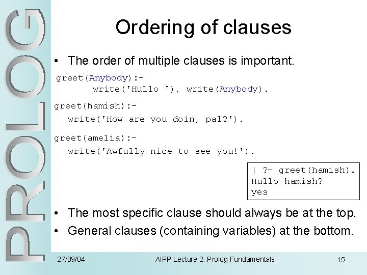 Ordering of clauses • The order of multiple clauses is important. greet(Anybody): write('Hullo '),