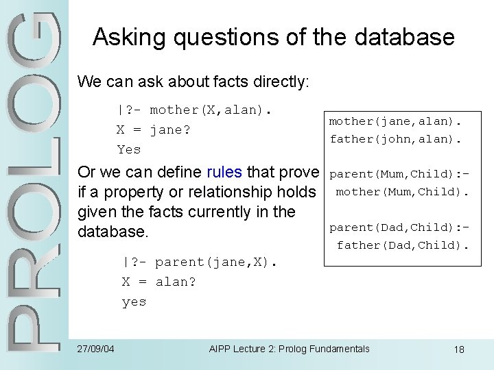 Asking questions of the database We can ask about facts directly: |? - mother(X,