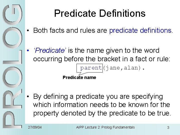 Predicate Definitions • Both facts and rules are predicate definitions. • ‘Predicate’ is the